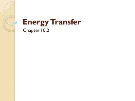 Energy Transfer Chapter 10.2.