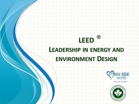 LEED L EADERSHIP IN ENERGY AND ENVIRONMENT D ESIGN.