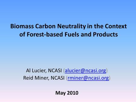 Biomass Carbon Neutrality in the Context of Forest-based Fuels and Products Al Lucier, NCASI Reid Miner, NCASI