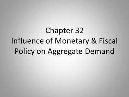 Chapter 32 Influence of Monetary & Fiscal Policy on Aggregate Demand