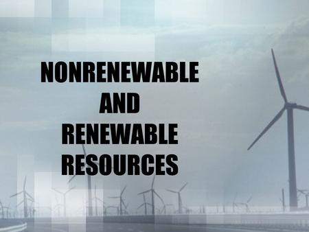 NONRENEWABLE AND RENEWABLE RESOURCES