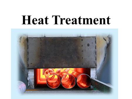 Heat Treatment.