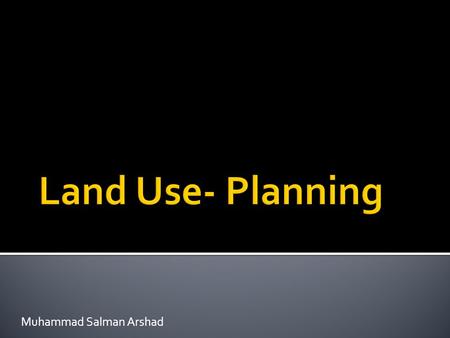 Muhammad Salman Arshad.  A large proportion of the land surface of the world (about one-third to one-half) has been changed by human activity.  Most.