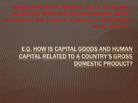 Georgia Performance Standard: SS7E7 The student will describe factors that influence economic growth and examine their presence or absence in Israel,