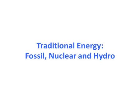 Traditional Energy: Fossil, Nuclear and Hydro. Energy Consumption by Source (USA) EIA – Energy Information Agency (US government agency) Age of wood Age.