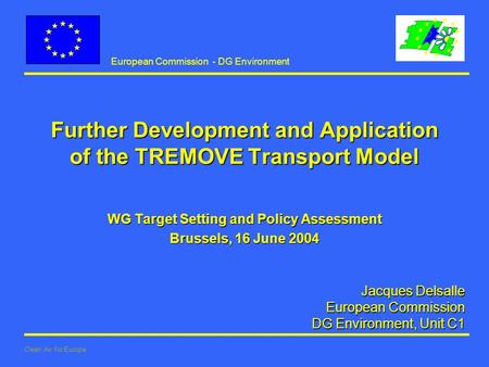 European Commission - DG Environment Clean Air for Europe Jacques Delsalle European Commission European Commission DG Environment, Unit C1 Further Development.