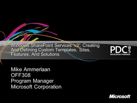 Windows SharePoint Services 'v3': Creating And Defining Custom Templates, Sites, Features, And Solutions Mike Ammerlaan OFF308 Program Manager Microsoft.