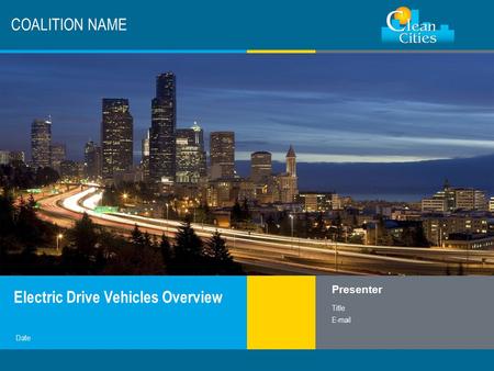 Clean Cities / 1 COALITION NAME Electric Drive Vehicles Overview Presenter Title E-mail Date.