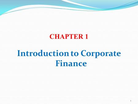 CHAPTER 1 Introduction to Corporate Finance 1. Why Study Finance? Marketing Budgets, marketing research, marketing financial products. Accounting Dual.