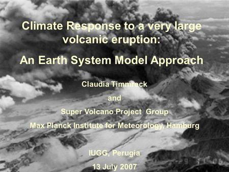 Climate Response to a very large volcanic eruption: An Earth System Model Approach Claudia Timmreck and Super Volcano Project Group Max Planck Institute.