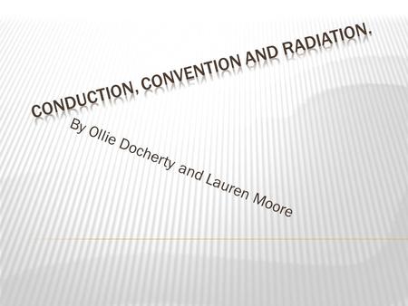 By Ollie Docherty and Lauren Moore. Heat energy can move through a substance by conduction. Metals are good conductors of heat, but non-metals and gases.