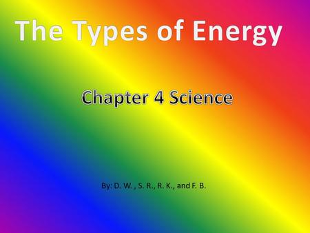 By: D. W., S. R., R. K., and F. B.. Nonrenewable Chemical energy Electrical energy Mechanical Energy Fossil fuels (coal, oil, natural gas, and uranium)