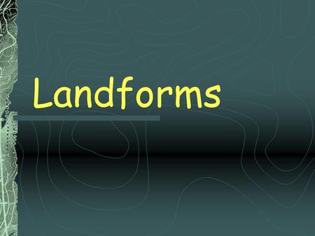 Landforms.