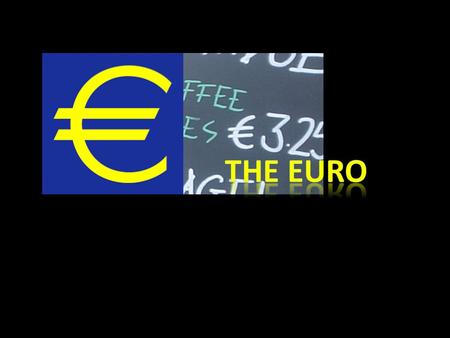 16 out of 27 member states Known as euro zones 2 nd largest traded currency after the dollar The name euro was officially adopted on 16 December 1995.