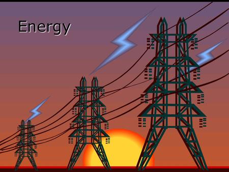 Energy. Nature of Energy EEnergy is all around you! You can hear energy as sound. You can see energy as light. And you can feel it as wind.