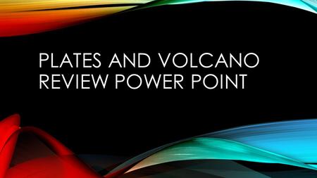 PLATES AND VOLCANO REVIEW POWER POINT. WHAT WAS SOME OF ALFRED WEGENER’S EVIDENCE? 1.Continents fit together 2.Rock layers 3.Coal 4.Glacier evidence 5.Fossils.