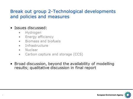 1 Break out group 2-Technological developments and policies and measures Issues discussed: Hydrogen Energy efficiency Biomass and biofuels Infrastructure.