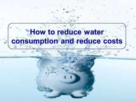 How to reduce water consumption and reduce costs