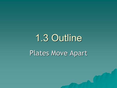 1.3 Outline Plates Move Apart. I. Tectonic Plates Have Different Boundaries 1) Divergent boundary: occurs where plates move apart; mainly found in ocean.