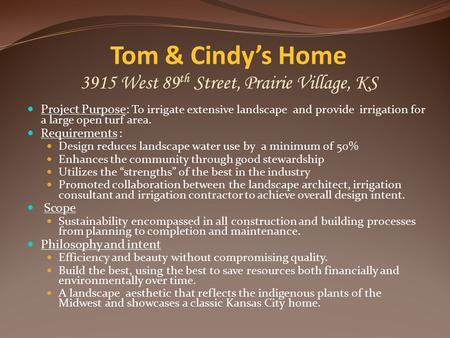 Tom & Cindy’s Home 3915 West 89 th Street, Prairie Village, KS Project Purpose: To irrigate extensive landscape and provide irrigation for a large open.