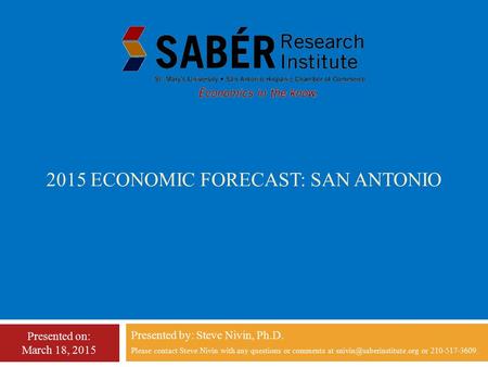 Presented by: Steve Nivin, Ph.D. Please contact Steve Nivin with any questions or comments at or 210-517-3609. 2015 ECONOMIC.