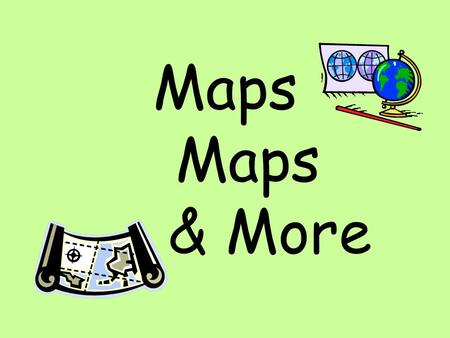 Maps 	Maps 		& More.