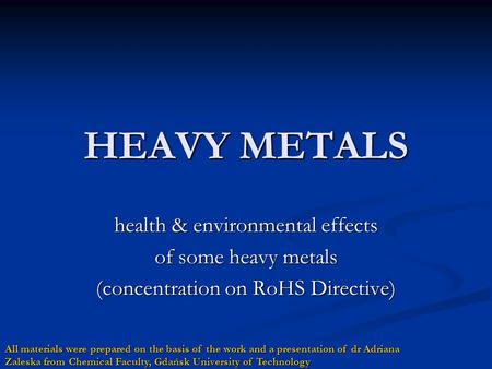 HEAVY METALS health & environmental effects of some heavy metals (concentration on RoHS Directive) All materials were prepared on the basis of the work.