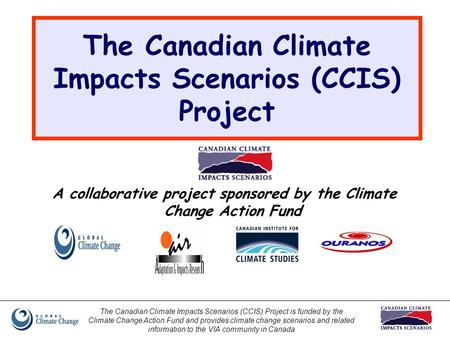 The Canadian Climate Impacts Scenarios (CCIS) Project is funded by the Climate Change Action Fund and provides climate change scenarios and related information.