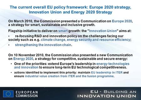 The current overall EU policy framework: Europe 2020 strategy, Innovation Union and Energy 2020 Strategy On March 2010, the Commission presented a Communication.