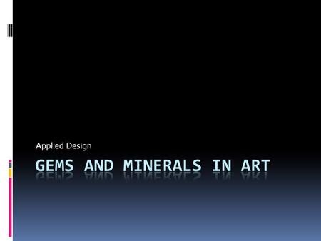 Applied Design. Objectives for this lesson  Study the origins of gemstones and minerals  Discover how the periodic table contributes to gemstone and.