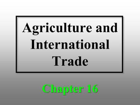 Agriculture and International Trade Chapter 16. Discussion Topics Growth and instability in agricultural trade The importance of agricultural trade The.