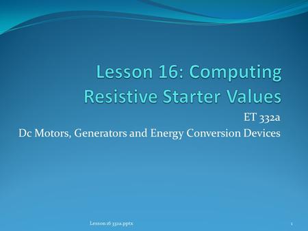 ET 332a Dc Motors, Generators and Energy Conversion Devices 1Lesson 16 332a.pptx.