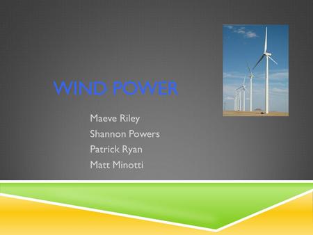 WIND POWER Maeve Riley Shannon Powers Patrick Ryan Matt Minotti.