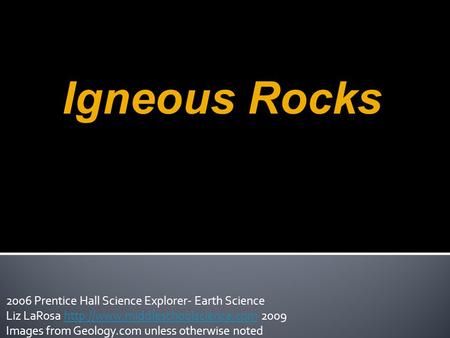 2006 Prentice Hall Science Explorer- Earth Science Liz LaRosa  2009http://www.middleschoolscience.com Images from Geology.com.