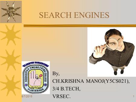 SEARCH ENGINES By, CH.KRISHNA MANOJ(Y5CS021), 3/4 B.TECH, VRSEC. 8/7/20151.