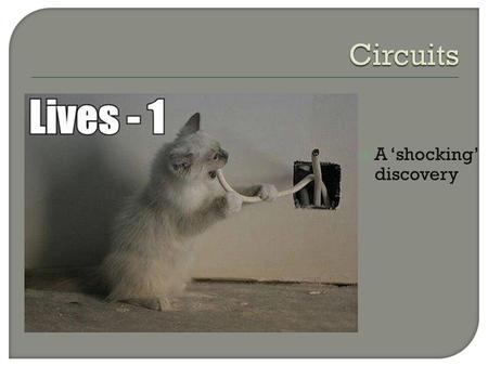  A ‘shocking’ discovery.  In order for current to flow, the pathway must be a continuous, uninterrupted loop called a circuit.