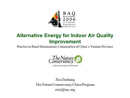 Alternative Energy for Indoor Air Quality Improvement Practice in Rural Mountainous Communities of China’s Yunnan Province Xia Zuzhang The Nature Conservancy.