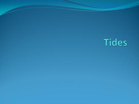 Tides are periodic rises and falls of large bodies of water. Tides are caused by the gravitational pull of the moon and inertia. Most coastal areas see.