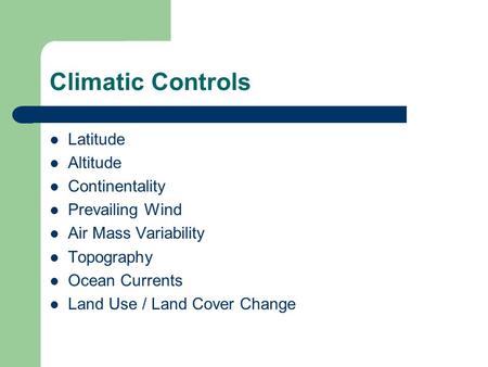 Climatic Controls Latitude Altitude Continentality Prevailing Wind