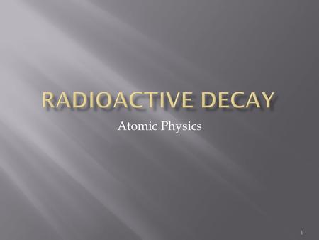 1 Atomic Physics. 2 In 1896 Henri Becquerel discovered that certain uranium compounds would fog photographic plates as if exposed to light. He discovered.