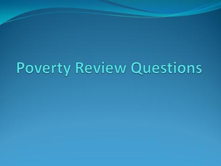 Poverty Review Questions