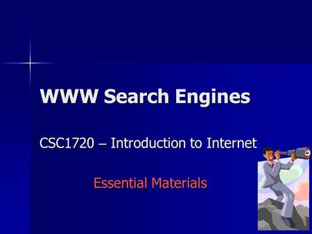 WWW Search Engines CSC1720 – Introduction to Internet Essential Materials.