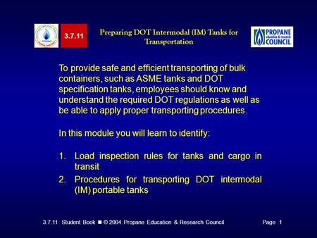 3.7.11 Student Book © 2004 Propane Education & Research CouncilPage 1 To provide safe and efficient transporting of bulk containers, such as ASME tanks.