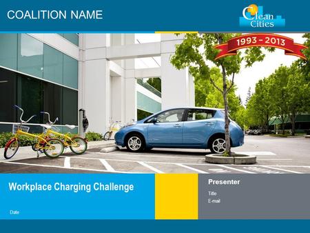 Clean Cities / 1 COALITION NAME Workplace Charging Challenge Presenter Title E-mail Date.