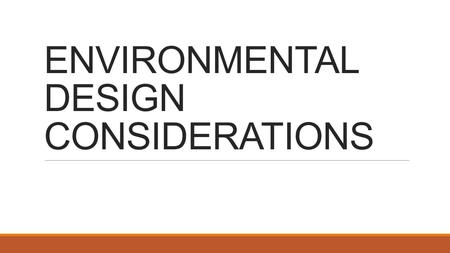 ENVIRONMENTAL DESIGN CONSIDERATIONS. Solar Orientation Becoming more important because of energy conservation. NORTH SIDE – cooler – Because it is shaded.