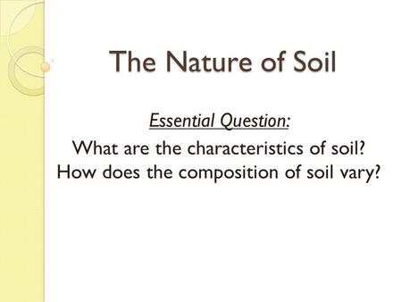 The Nature of Soil Essential Question: