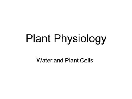 Plant Physiology Water and Plant Cells. Water and plant cells I. Background on water in plants II. The properties of water III. Understanding the direction.