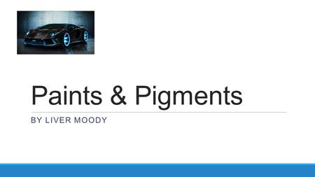 Paints & Pigments BY LIVER MOODY. What is Paint? Paints are used to decorate Houses, Cars etc. or protect them from damage. A pigment is a coloured liquid.