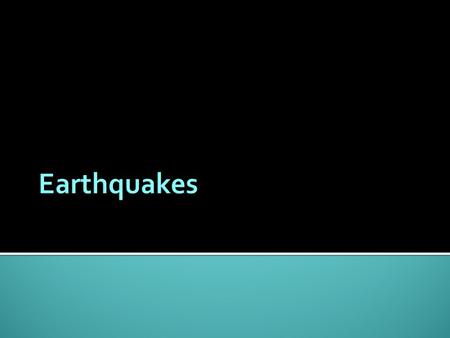 Earthquakes.