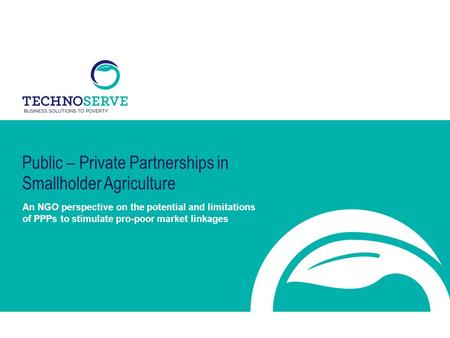 Public – Private Partnerships in Smallholder Agriculture An NGO perspective on the potential and limitations of PPPs to stimulate pro-poor market linkages.